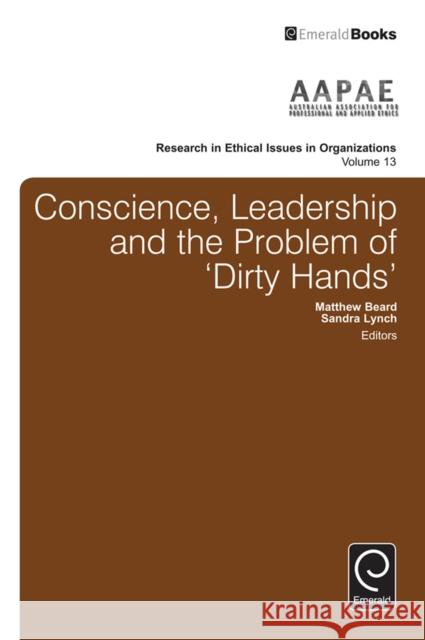 Conscience, Leadership and the Problem of 'Dirty Hands' Sandra Lynch, Matthew Beard, Dr Howard Harris, Michael Schwartz 9781785602030 Emerald Publishing Limited