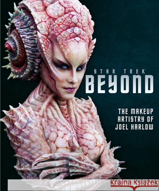Star Trek Beyond - The Makeup Artistry of Joel Harlow Titan Books 9781785655876