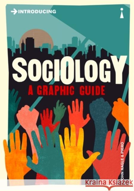 Introducing Sociology: A Graphic Guide John Nagle Piero 9781785780738 Icon Books