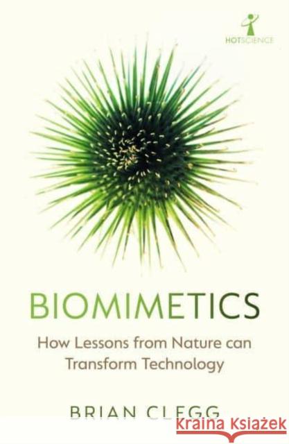 Biomimetics: How Lessons from Nature can Transform Technology Brian Clegg 9781785789892 Icon Books