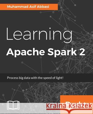 Learning Apache Spark 2 Asif Abbasi 9781785885136