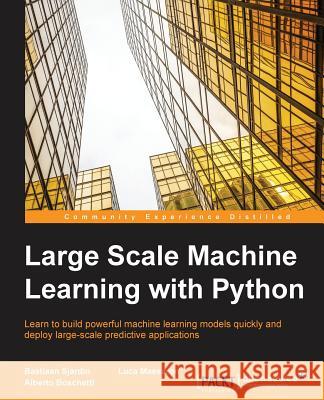 Large Scale Machine Learning with Python Bastiaan Sjardin Luca Massaron Alberto Boschetti 9781785887215