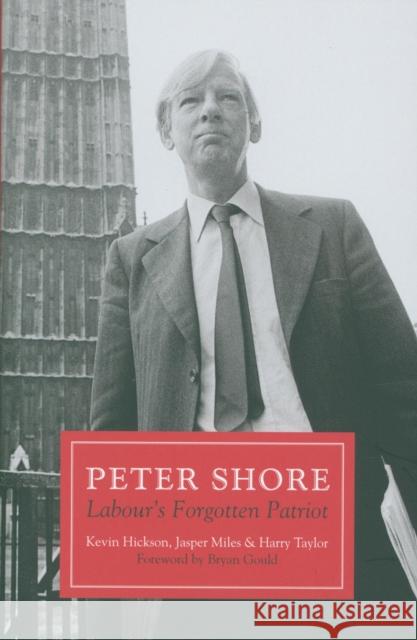Peter Shore: Labour's Forgotten Patriot - Reappraising Peter Shore Harry Taylor 9781785904738