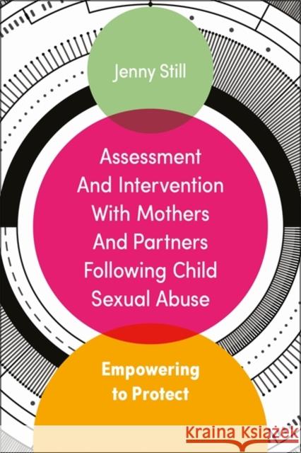 Assessment and Intervention with Mothers and Partners Following Child Sexual Abuse: Empowering to Protect Jenny Still 9781785920202