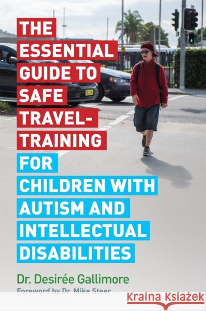 The Essential Guide to Safe Travel-Training for Children with Autism and Intellectual Disabilities Desiree Gallimore Mike Steer Lizzie D'Avigdor 9781785922572 Jessica Kingsley Publishers