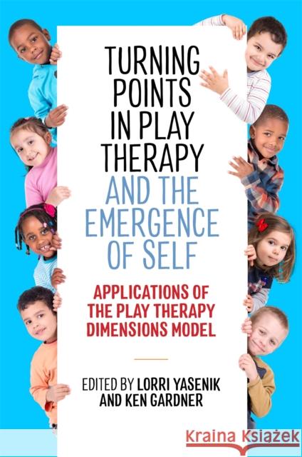 Turning Points in Play Therapy and the Emergence of Self: Applications of the Play Therapy Dimensions Model Yasenik, Lorri 9781785923883 Jessica Kingsley Publishers