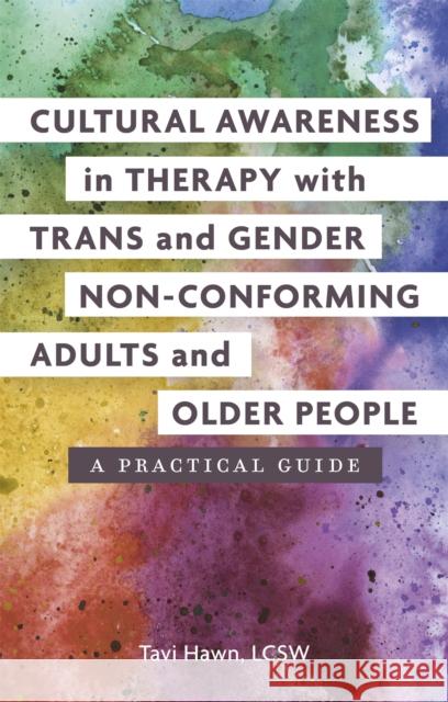 Cultural Awareness in Therapy with Trans and Gender Non-Conforming Adults and Older People: A Practical Guide Tavi Hawn 9781785928383 Jessica Kingsley Publishers
