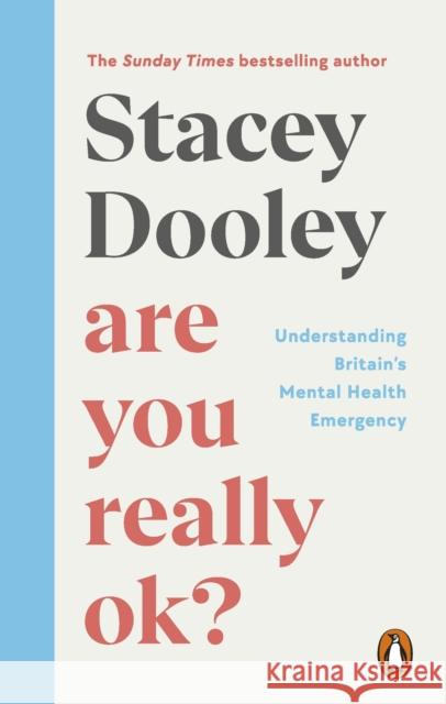 Are You Really OK?: Understanding Britain’s Mental Health Emergency Stacey Dooley 9781785947032 Ebury Publishing