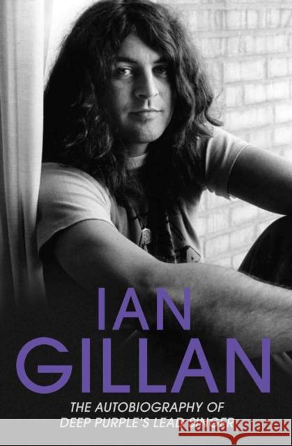 Ian Gillan: The Autobiography of Deep Purple's Lead Singer Ian Gillan   9781786061355 John Blake Publishing Ltd