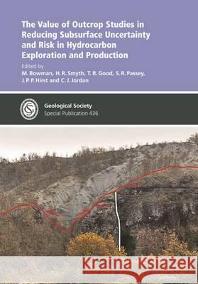 The Value of Outcrop Studies in Reducing Subsurface Uncertainty and Risk in Hydrocarbon Exploration and Production M. Bowman, H. R. Smyth 9781786201409 Geological Society