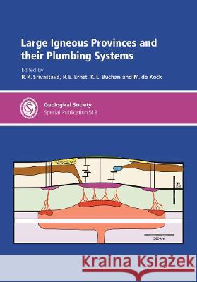 Large Igneous Provinces and their Plumbing Systems R.K. Srivastava R.E. Ernst K.L. Buchan 9781786205520 Geological Society