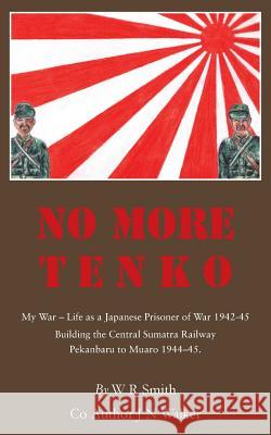 No More Tenko: My War - Life as a Japanese POW 1942 - 45 James Walker 9781786230683