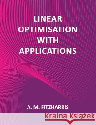 Linear Optimisation with Applications A.M. Fitzharris 9781786235718