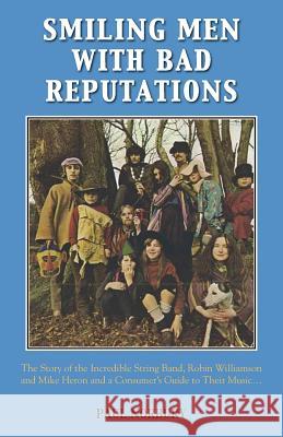 Smiling Men with Bad Reputations: The Story of the Incredible String Band, Robin Williamson and Mike Heron and a Consumer's Guide to Their Music Paul Norbury 9781786239242