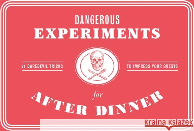 Dangerous Experiments for After Dinner : 21 Daredevil Tricks to Impress Your Guests Kendra Wilson David Hopkins Angus Hyland 9781786272447