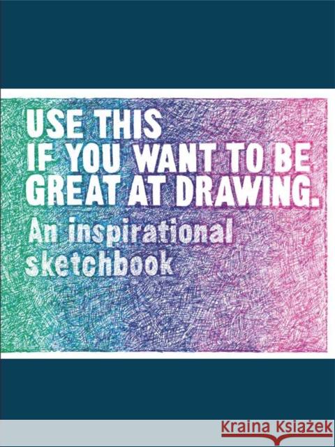 Use This If You Want to Be Great at Drawing: An Inspirational Sketchbook Carroll, Henry 9781786274052