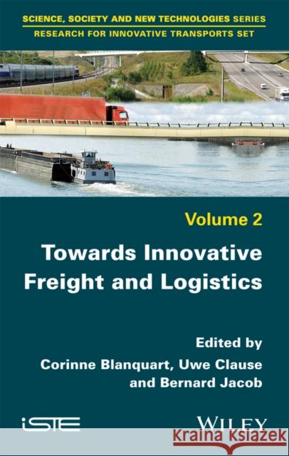 Towards Innovative Freight and Logistics Corinne Blanquart Uwe Clausen Bernard Jacob 9781786300270 Wiley-Iste