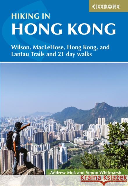 Hiking in Hong Kong: Hong Kong, Lantau, MacLehose and Wilson Trails and 21 day walks Andrew Mok 9781786310514