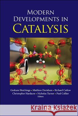 Modern Developments in Catalysis Matt G. Davidson Christopher Hardacre Nick J. Turner 9781786341211 World Scientific Publishing Europe Ltd