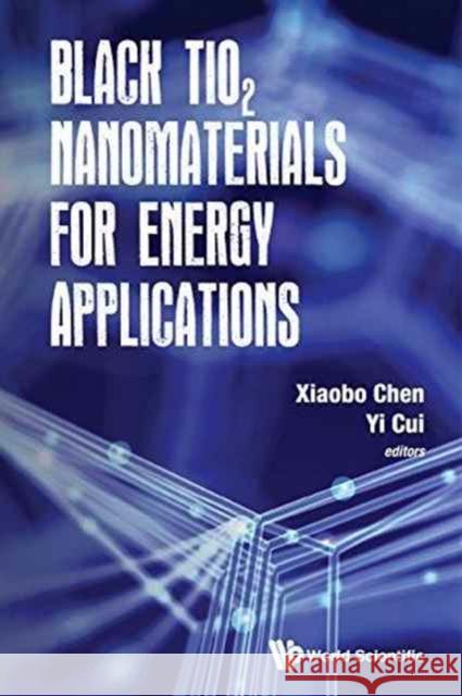 Black Tio2 Nanomaterials for Energy Applications Xiaobo Chen Yi Cui 9781786341655
