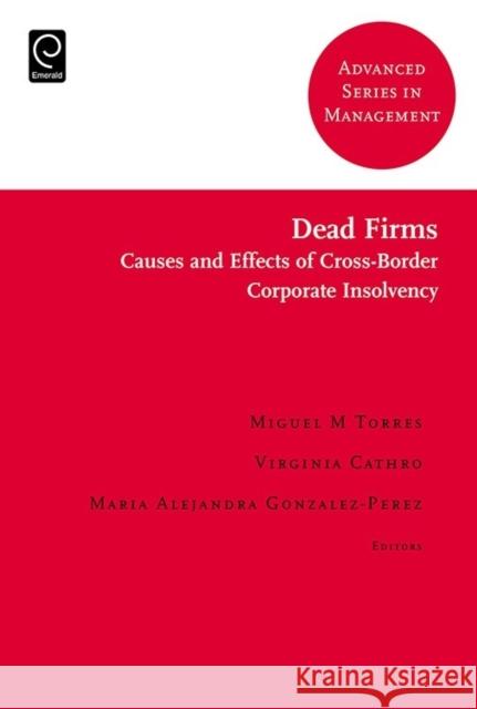 Dead Firms: Causes and Effects of Cross-Border Corporate Insolvency Miguel M. Torres Virginia Cathro Maria-Alejandra Gonzalez-Perez 9781786353146