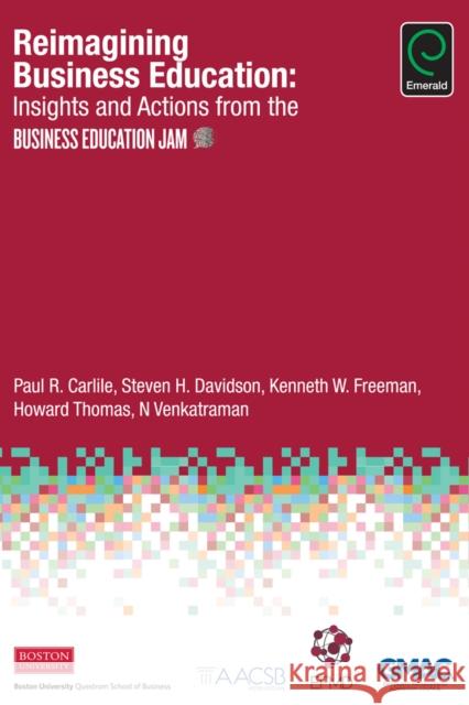 Reimagining Business Education: Insights and Actions from the Business Education Jam Paul R. Carlile N. Venkatraman Steven H. Davidson 9781786353689 Emerald Group Publishing Limited