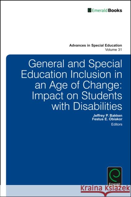 General and Special Education Inclusion in an Age of Change: Impact on Students with Disabilities Jeffrey P. Bakken (Bradley University, USA), Festus E. Obiakor (Sunny Educational Consulting, USA) 9781786355423
