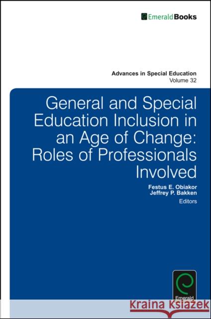 General and Special Education Inclusion in an Age of Change: Roles of Professionals Involved Jeffrey P. Bakken (Bradley University, USA), Festus E. Obiakor (Sunny Educational Consulting, USA) 9781786355447