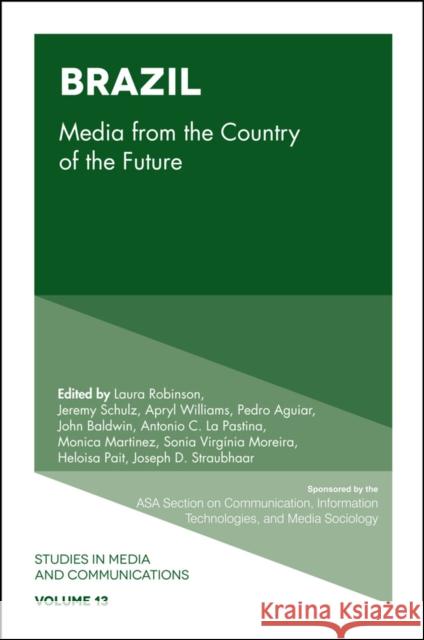 Brazil: Media from the Country of the Future Laura Robinson (Santa Clara University, USA), Jeremy Schulz (University of California Berkeley, USA), Apryl Williams (Te 9781786357861