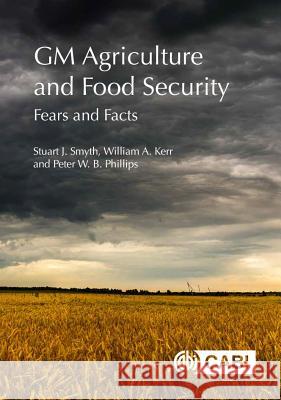 GM Agriculture and Food Security: Fears and Facts Stuart Smyth William A. Kerr Peter W. B. Phillips 9781786392244