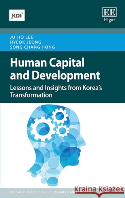 Human Capital and Development: Lessons and Insights from Korea's Transformation Ju-Ho Lee Hyeok Jeong Song Chang Hong 9781786436962