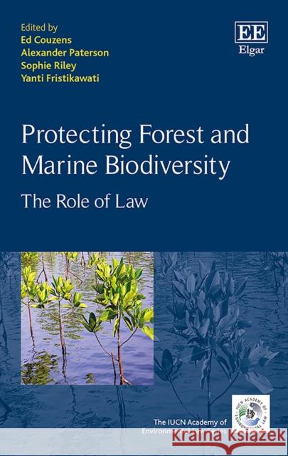 Protecting Forest and Marine Biodiversity: The Role of Law Ed Couzens, Alexander Paterson, Sophie Riley, Yanti Fristikawati 9781786439482
