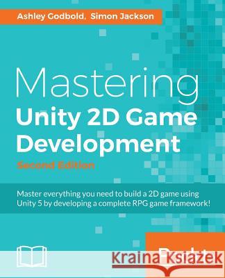 Mastering Unity 2D Game Development - Second Edition: Using Unity 5 to develop a retro RPG Godbold, Ashley 9781786463456 Packt Publishing