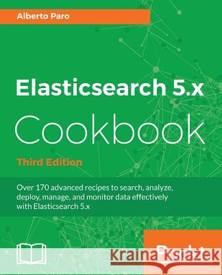 Elasticsearch 5.x Cookbook - Third Edition Paro, Alberto 9781786465580