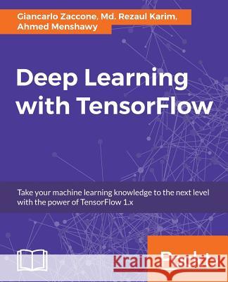 Deep Learning with TensorFlow: Explore neural networks with Python Zaccone, Giancarlo 9781786469786 Packt Publishing