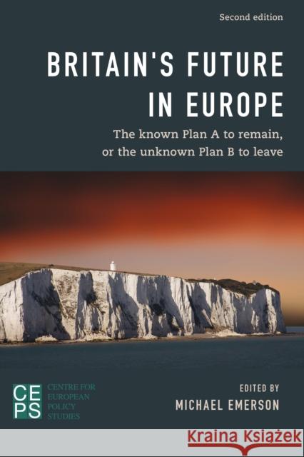 Britain's Future in Europe: The Known Plan A to Remain or the Unknown Plan B to Leave Michael Emerson 9781786600707