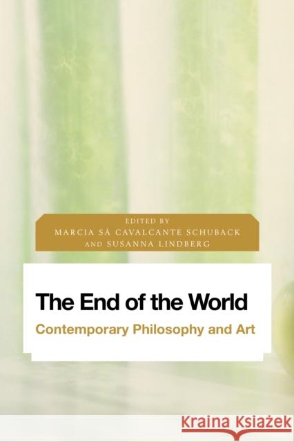The End of the World: Contemporary Philosophy and Art Marcia Sa Cavalcante Schuback Susanna Lindberg 9781786602619