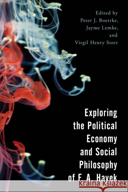 Exploring the Political Economy and Social Philosophy of F. A. Hayek Peter J. Boettke Virgil Henry Storr Jayme Lemke 9781786605641