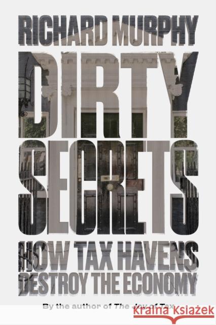 Dirty Secrets: How Tax Havens Destroy the Economy Murphy, Richard 9781786631671
