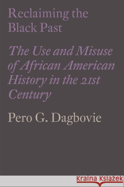 Reclaiming the Black Past: The Use and Misuse of African American History in the 21st Century Pero G. Dagbovie 9781786632036
