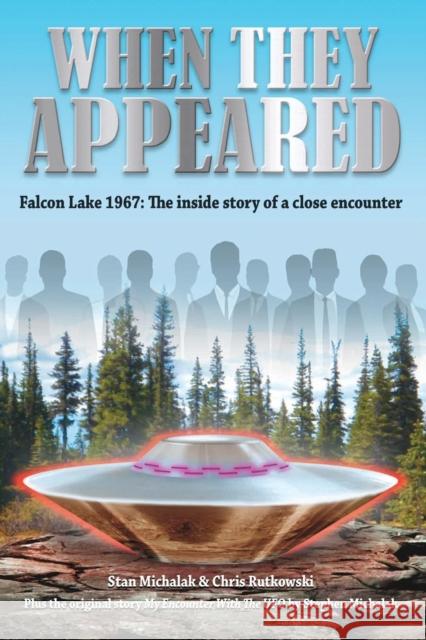 When They Appeared: Falcon Lake 1967: The inside story of a close encounter Chris Rutkowski, Stan Michalak 9781786770851