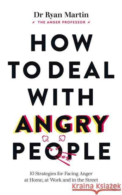 How to Deal with Angry People: 10 Strategies for Facing Anger at Home, at Work and in the Street Dr Ryan Martin 9781786786647