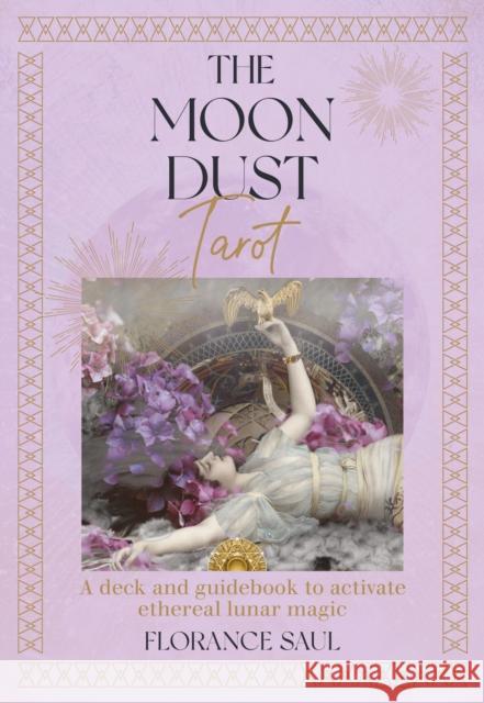 The Moon Dust Tarot: A Deck and Guidebook to Activate Ethereal Lunar Magic Florance Saul 9781786787453