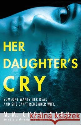 Her Daughter's Cry: An absolutely gripping crime thriller M M Chouinard 9781786818287 Bookouture