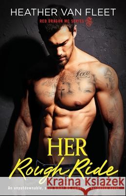 Her Rough Ride: An unputdownable, sexy biker MC romantic suspense novel Heather Van Fleet 9781786819451