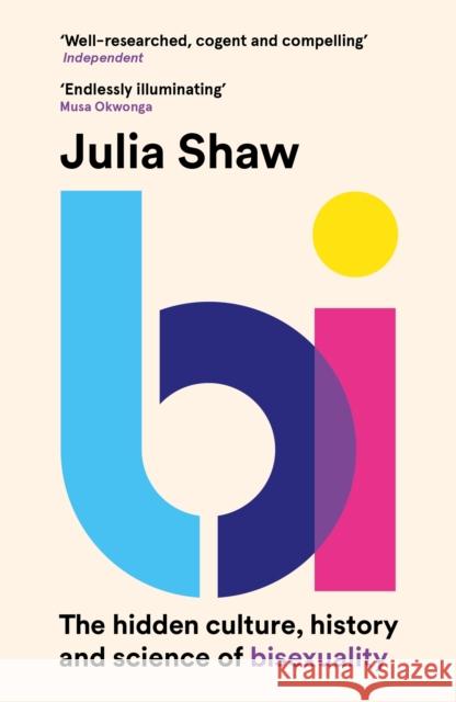 Bi: The Hidden Culture, History and Science of Bisexuality Dr Julia Shaw 9781786898791