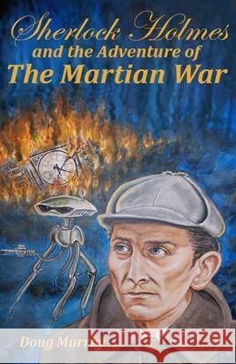 Sherlock Holmes and the adventure of The Martian War Doug Murray 9781786954497