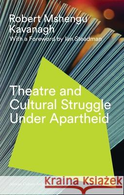 Theatre and Cultural Struggle Under Apartheid Kavanagh, Robert Mshengu 9781786990716