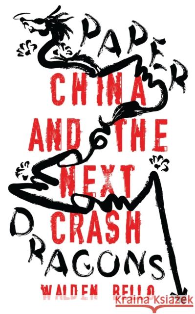 Paper Dragons: China and the Next Crash Walden Bello 9781786995964