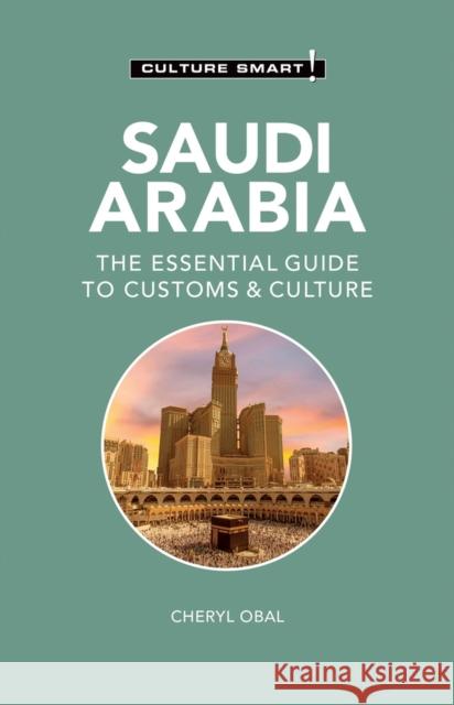 Saudi Arabia - Culture Smart!: The Essential Guide to Customs & Culture Cheryl Obal 9781787023543 Kuperard